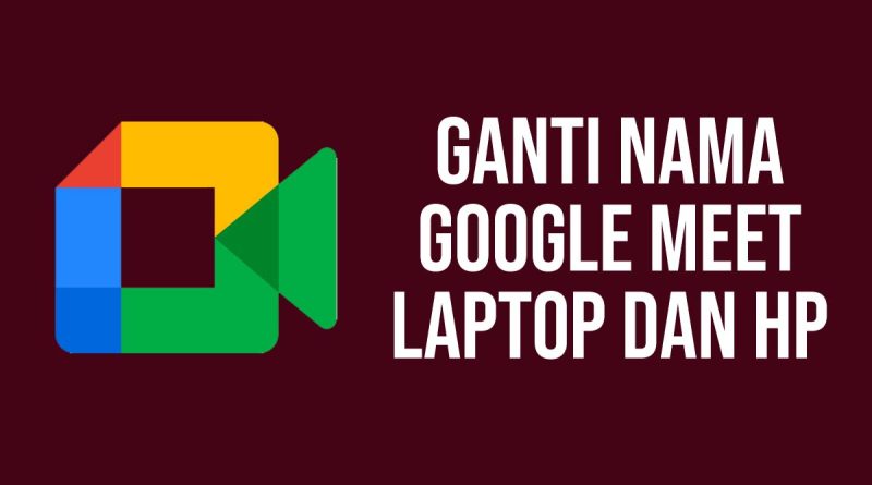 Cara Ganti Nama Google Meet Di Laptop Dan Hp Sumberin
